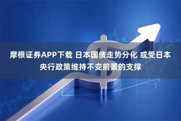 摩根证券APP下载 日本国债走势分化 或受日本央行政策维持不变前景的支撑