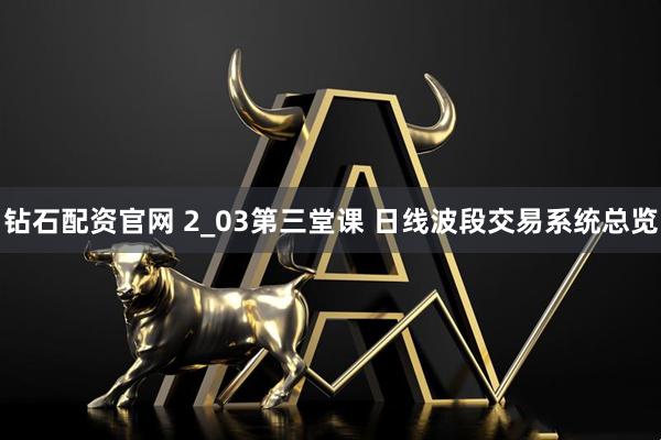 钻石配资官网 2_03第三堂课 日线波段交易系统总览