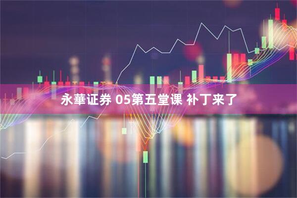 永華证券 05第五堂课 补丁来了